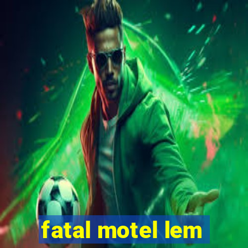 fatal motel lem